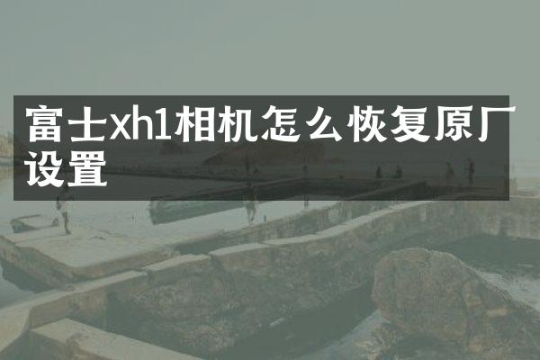 富士xh1相机怎么恢复原厂设置