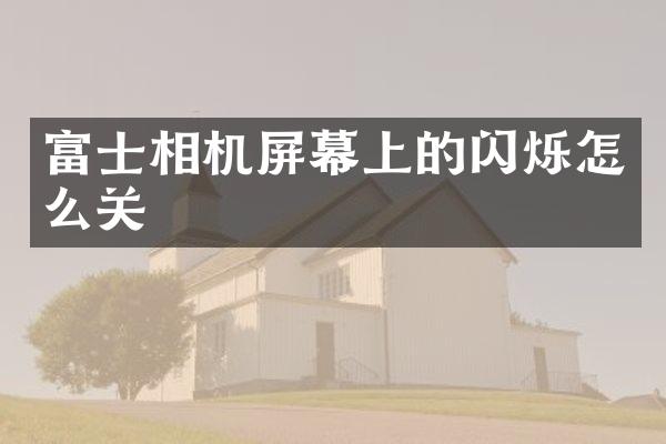 富士相机屏幕上的闪烁怎么关