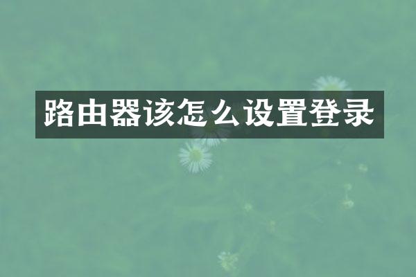 路由器该怎么设置登录