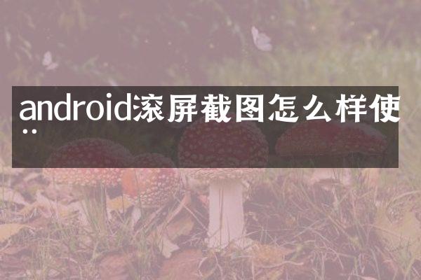 android滚屏截图怎么样使用