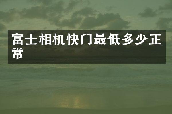 富士相机快门最低多少正常