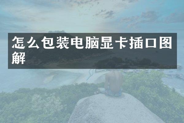 怎么包装电脑显卡插口图解