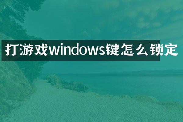 打游戏windows键怎么锁定