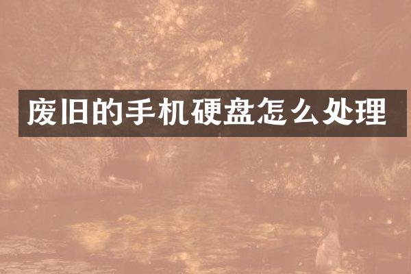 废旧的手机硬盘怎么处理