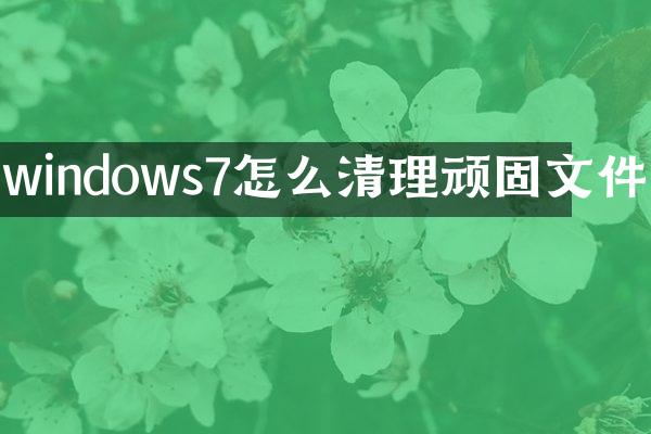 windows7怎么清理顽固文件