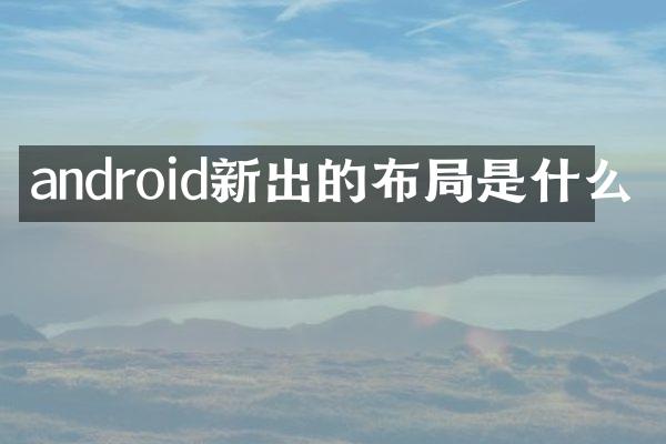 android新出的布局是什么
