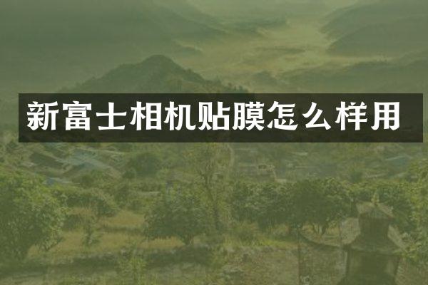 新富士相机贴膜怎么样用