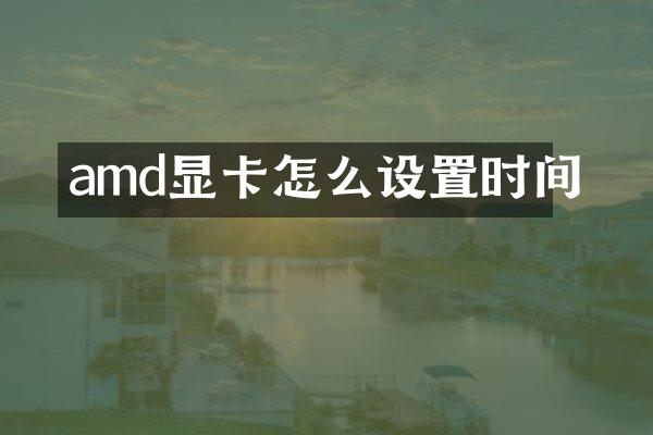 amd显卡怎么设置时间