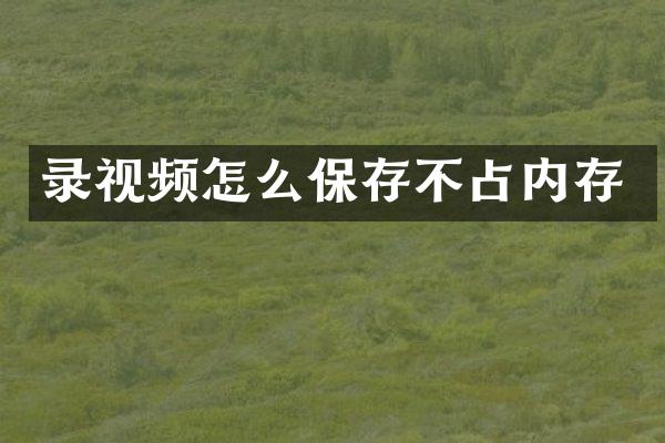 录视频怎么保存不占内存