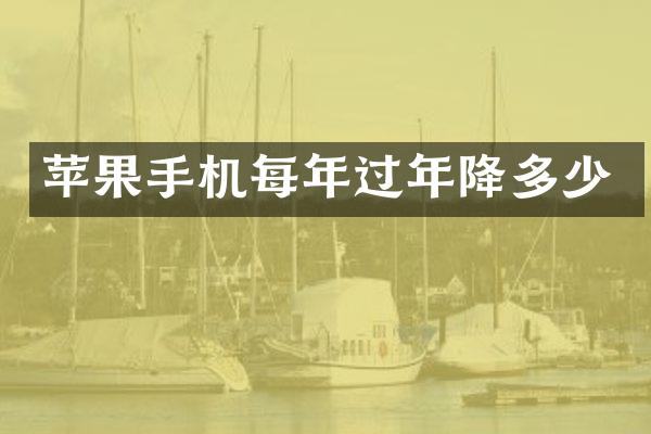 苹果手机每年过年降多少