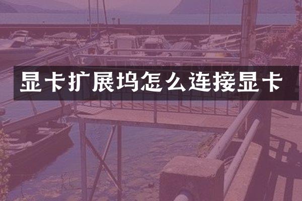 显卡扩展坞怎么连接显卡