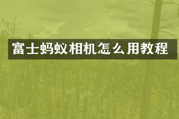 富士蚂蚁相机怎么用教程