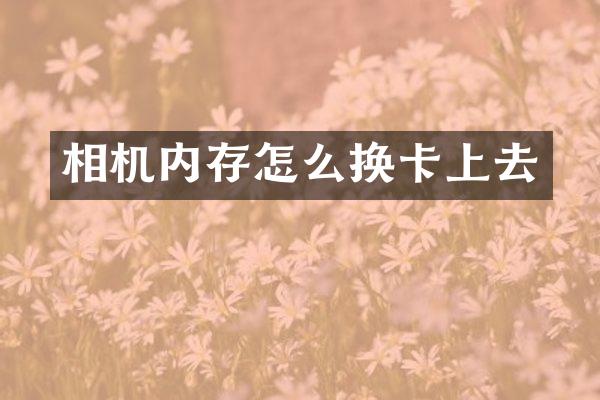 相机内存怎么换卡上去
