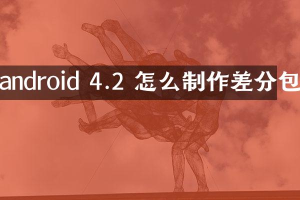 android 4.2 怎么制作差分包