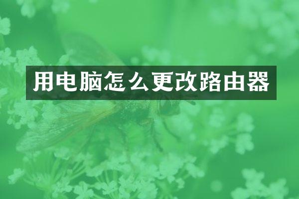 用电脑怎么更改路由器
