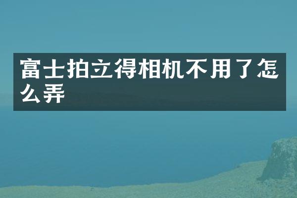 富士相机不用了怎么弄