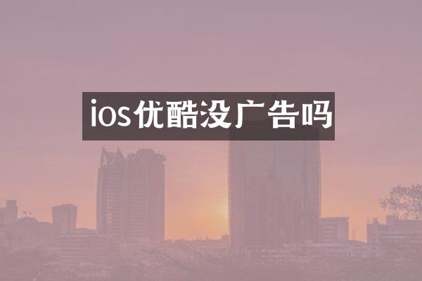 ios优酷没广告吗