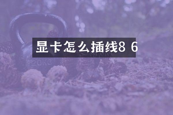 显卡怎么插线8 6