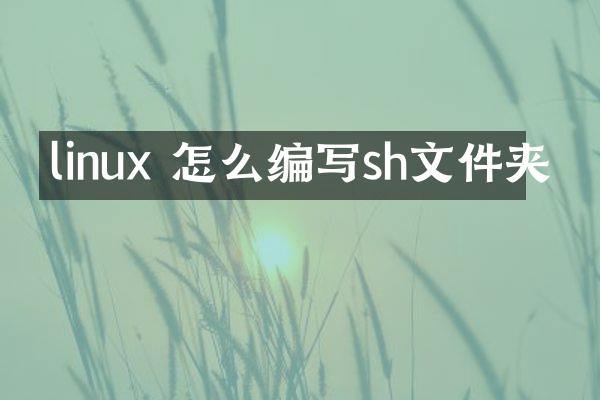 linux 怎么编写sh文件夹