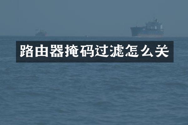 路由器掩码过滤怎么关