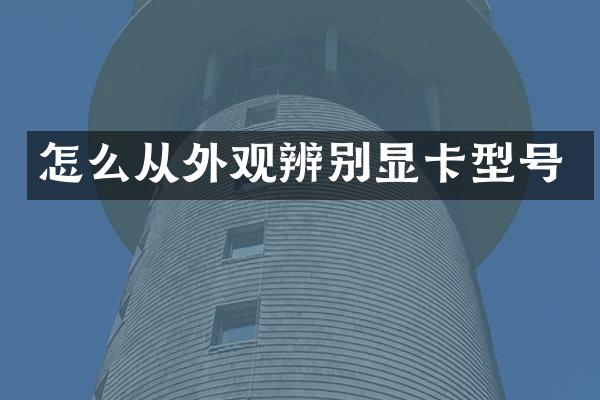 怎么从外观辨别显卡型号