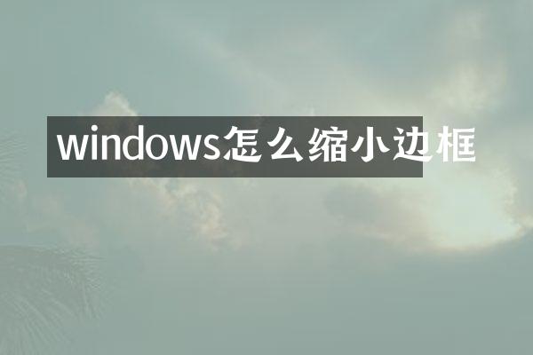 windows怎么缩小边框