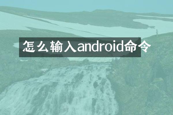 怎么输入android命令