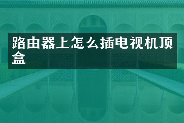 路由器上怎么插电视机顶盒