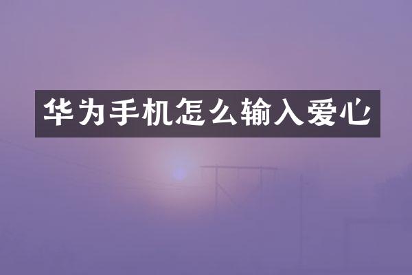 华为手机怎么输入爱心
