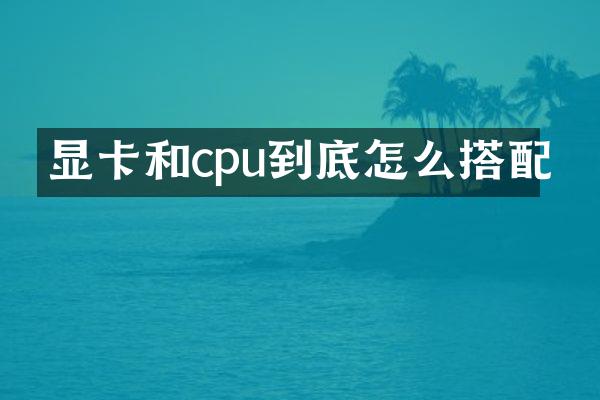 显卡和cpu到底怎么搭配
