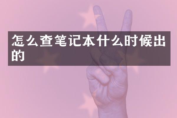 怎么查笔记本什么时候出的