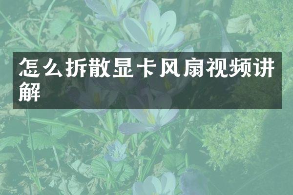 怎么拆散显卡风扇视频讲解