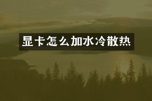 显卡怎么加水冷散热