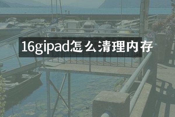 16gipad怎么清理内存