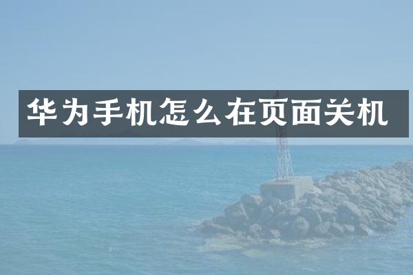 华为手机怎么在页面关机