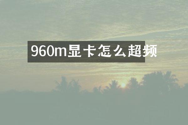 960m显卡怎么超频