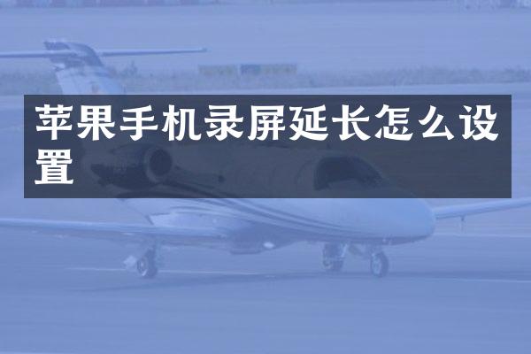 苹果手机录屏延长怎么设置