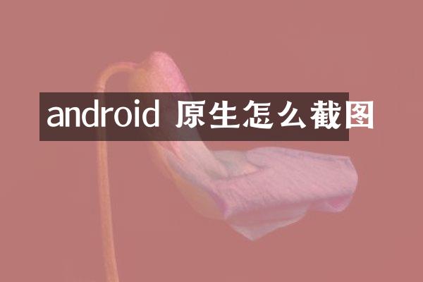 android 原生怎么截图
