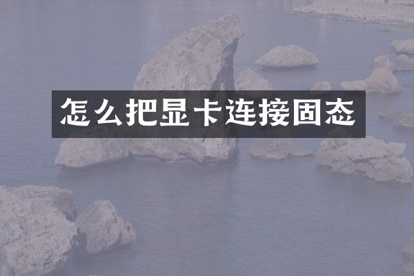 怎么把显卡连接固态