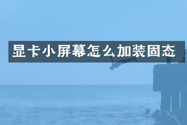 显卡小屏幕怎么加装固态