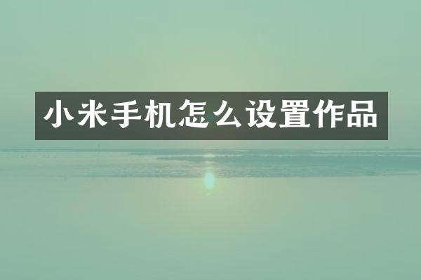 小米手机怎么设置作品