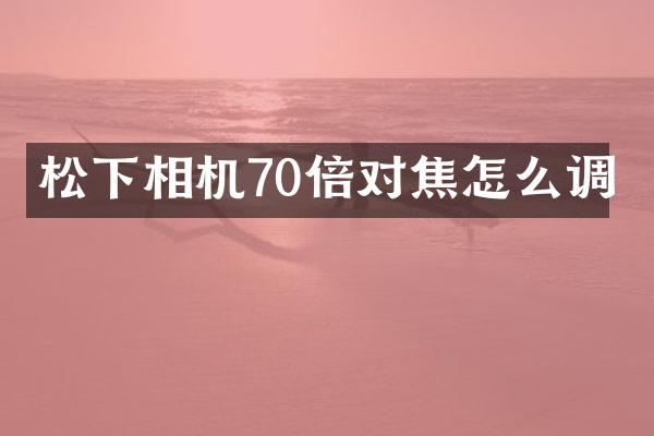 相机70倍对焦怎么调