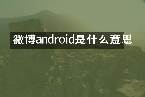 微博android是什么意思