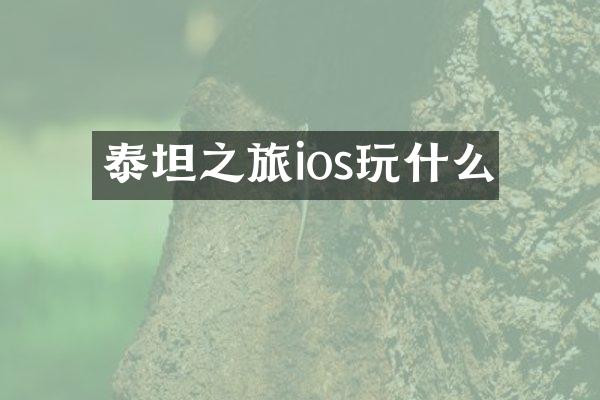 泰坦之旅ios玩什么