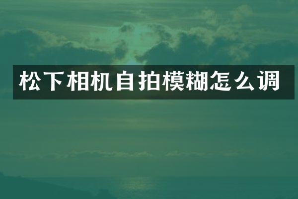 相机模糊怎么调