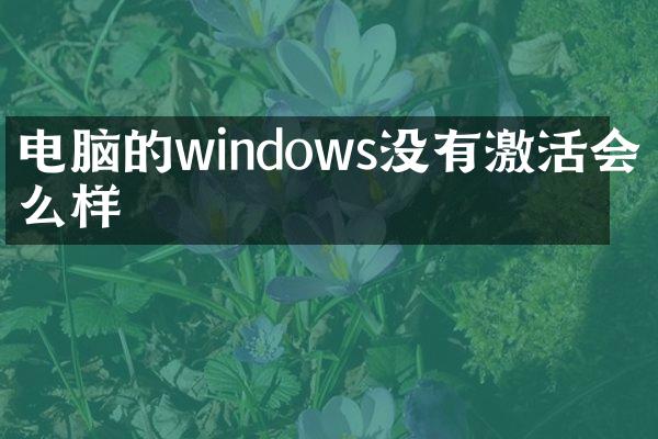 电脑的windows没有激活会怎么样
