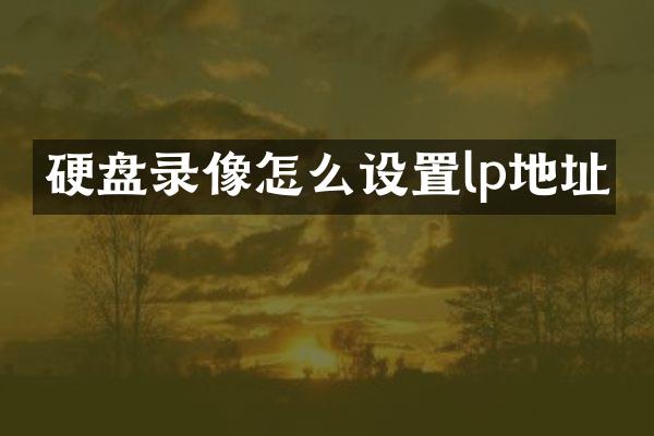 硬盘录像怎么设置lp地址