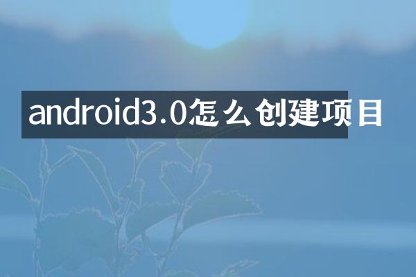 android3.0怎么创建项目