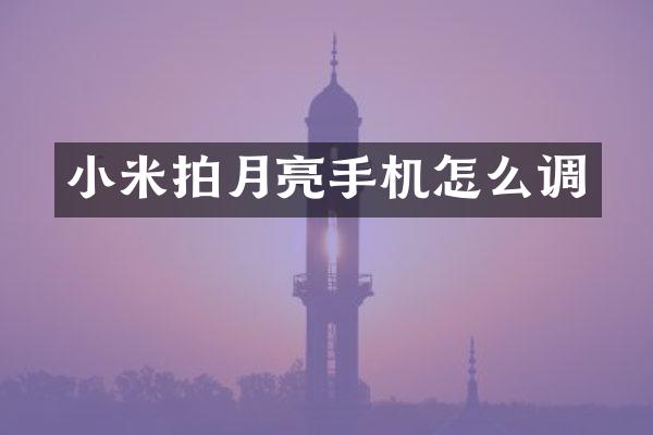 小米拍月亮手机怎么调