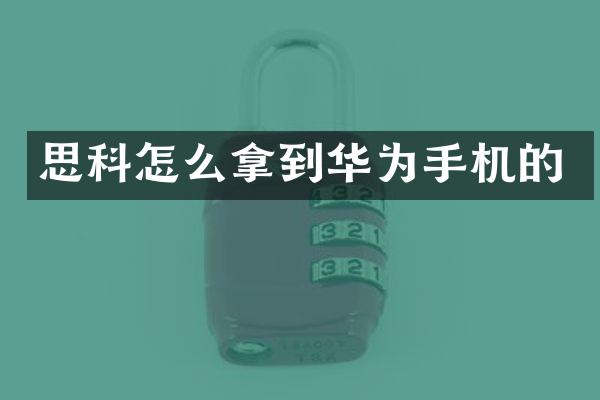 思科怎么拿到华为手机的